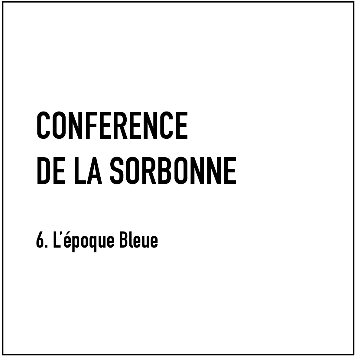Conférence de la Sorbonne - 6. L'époque Bleue