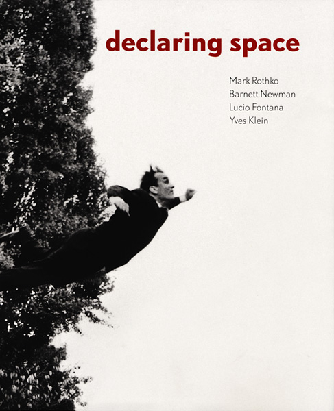Declaring Space: Lucio Fontana, Yves Klein, Barnett Newman, Mark Rothko