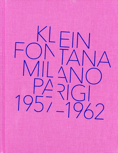Klein - Fontana / Milano Parigi 1957 - 1962